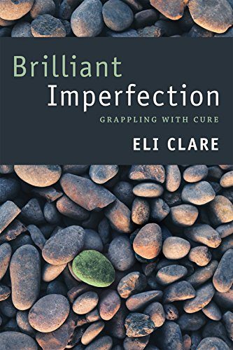 Brilliant Imperfection : Grappling with Cure / by Eli Clare