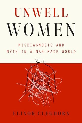 Unwell Women : a Journey Through Medicine and Myth in a Man-Made World / by Elinor Cleghorn